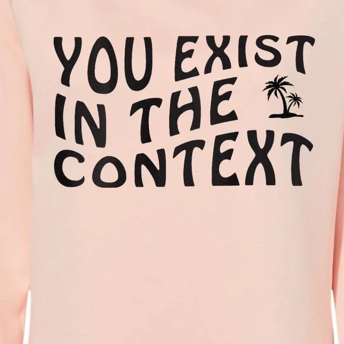 You Exist In The Context Harris 2024 Front And Back Womens California Wash Sweatshirt