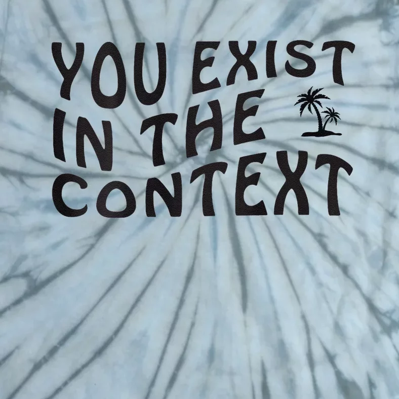 You Exist In The Context Harris 2024 Front And Back Tie-Dye T-Shirt