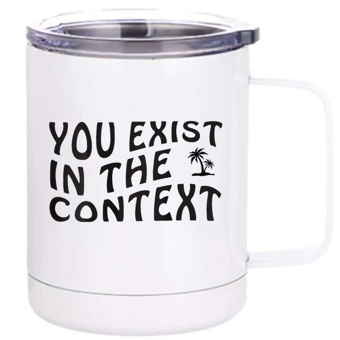 You Exist In The Context Harris 2024 Front And Back Front & Back 12oz Stainless Steel Tumbler Cup