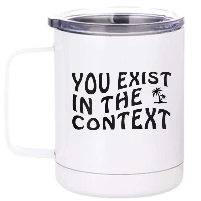 You Exist In The Context Harris 2024 Front And Back Front & Back 12oz Stainless Steel Tumbler Cup