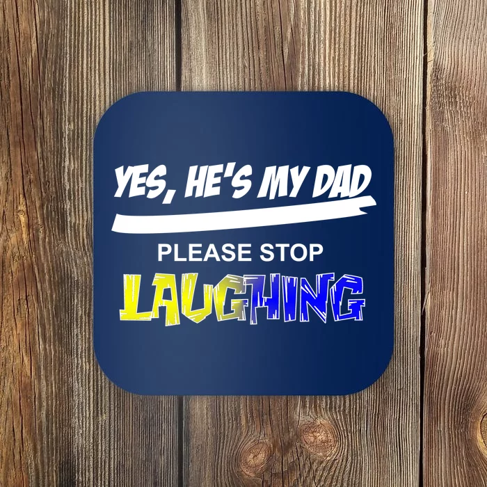 Yes He's My Dad Please Stop Laughing Coaster