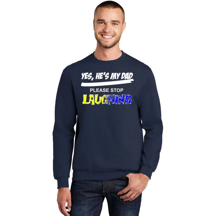 Yes He's My Dad Please Stop Laughing Tall Sweatshirt