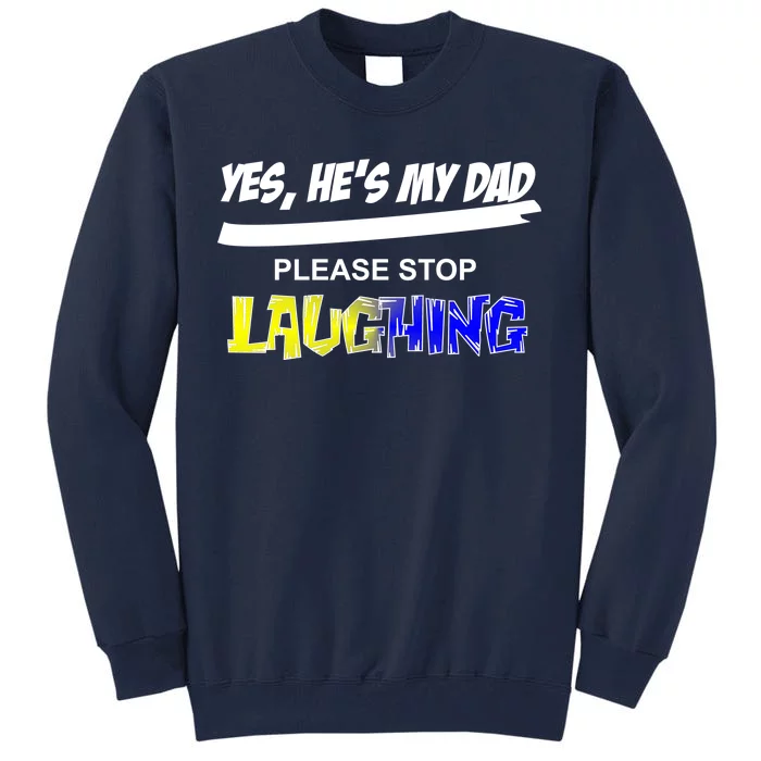 Yes He's My Dad Please Stop Laughing Tall Sweatshirt