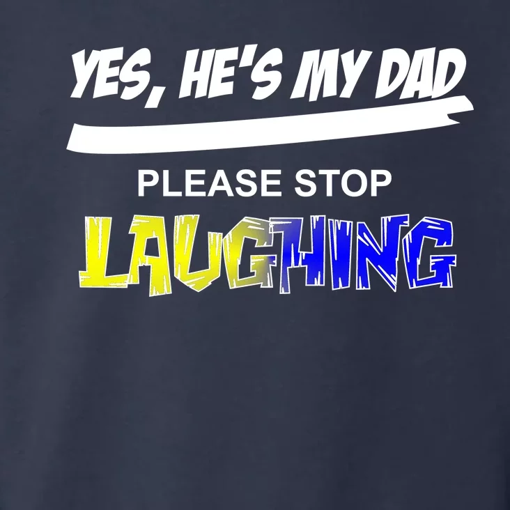 Yes He's My Dad Please Stop Laughing Toddler Hoodie