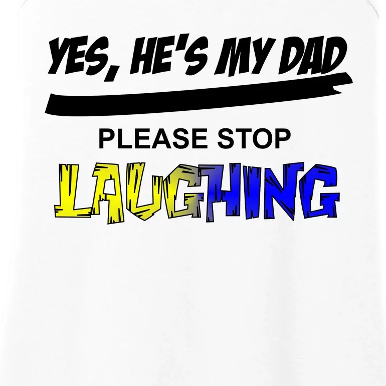 Yes He's My Dad Please Stop Laughing Ladies Essential Tank