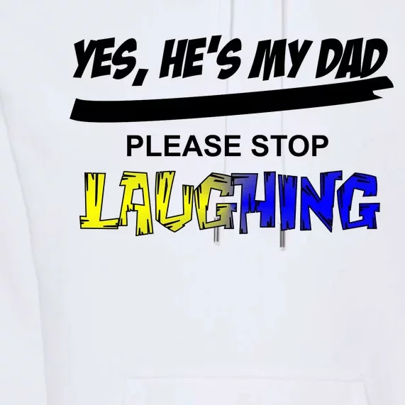 Yes He's My Dad Please Stop Laughing Premium Hoodie