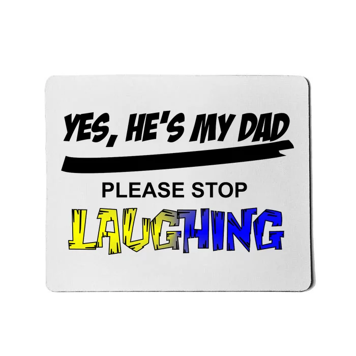 Yes He's My Dad Please Stop Laughing Mousepad