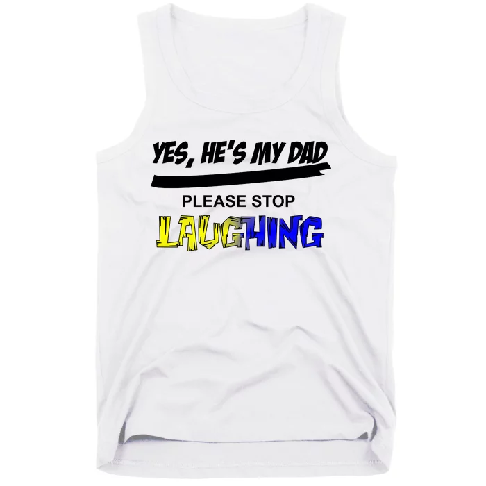 Yes He's My Dad Please Stop Laughing Tank Top