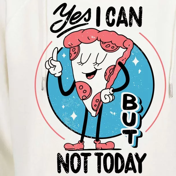 Yes I Can But Not Today Pizza Womens Funnel Neck Pullover Hood