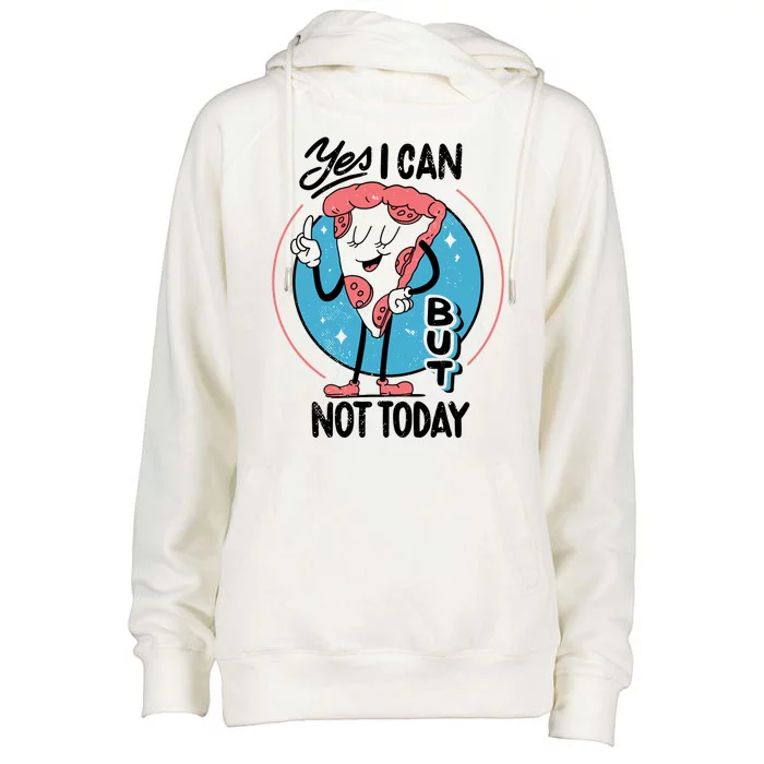 Yes I Can But Not Today Pizza Womens Funnel Neck Pullover Hood