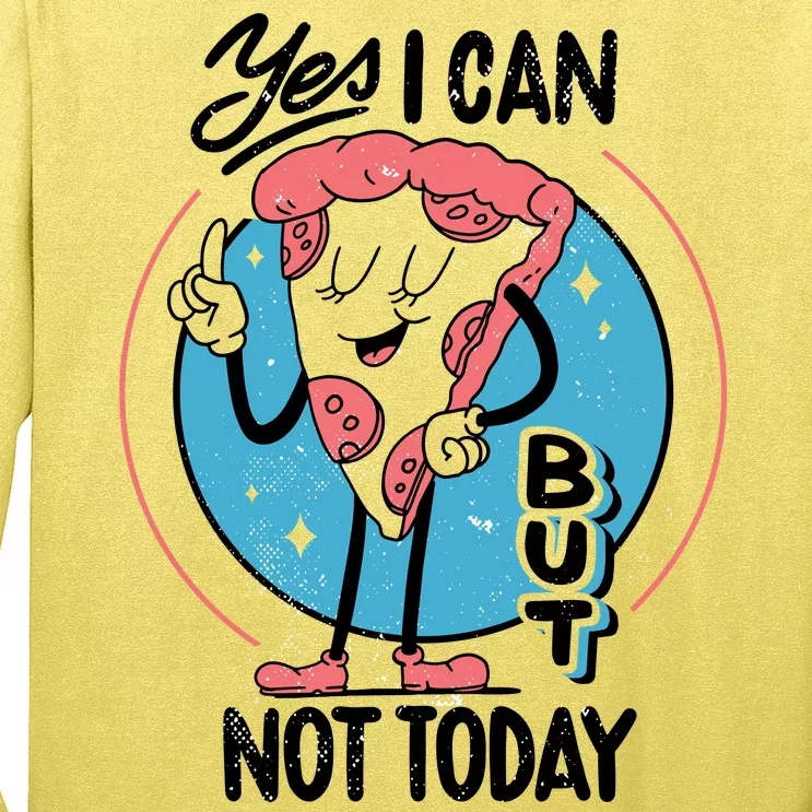 Yes I Can But Not Today Pizza Long Sleeve Shirt