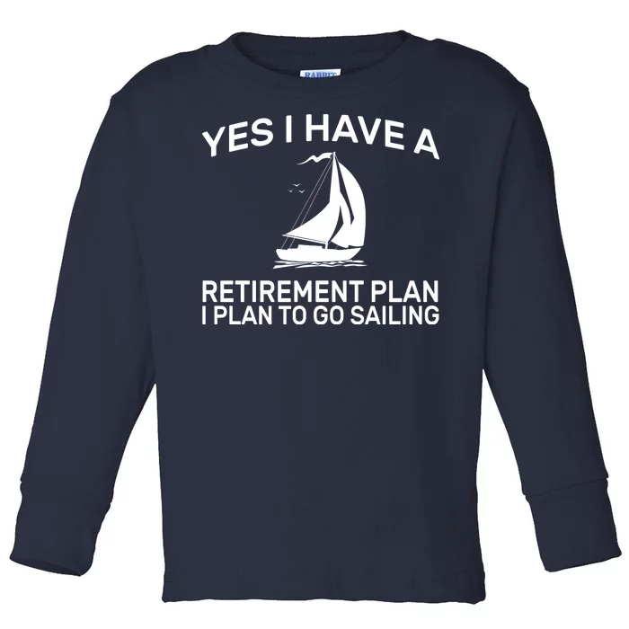 Yes I have A Retirement Plan Sailing Toddler Long Sleeve Shirt