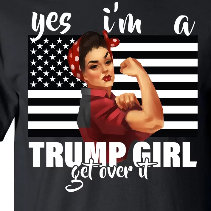 Yes I'm A Trump Girl Get Over It Funny Election Tall T-Shirt