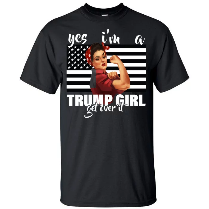 Yes I'm A Trump Girl Get Over It Funny Election Tall T-Shirt