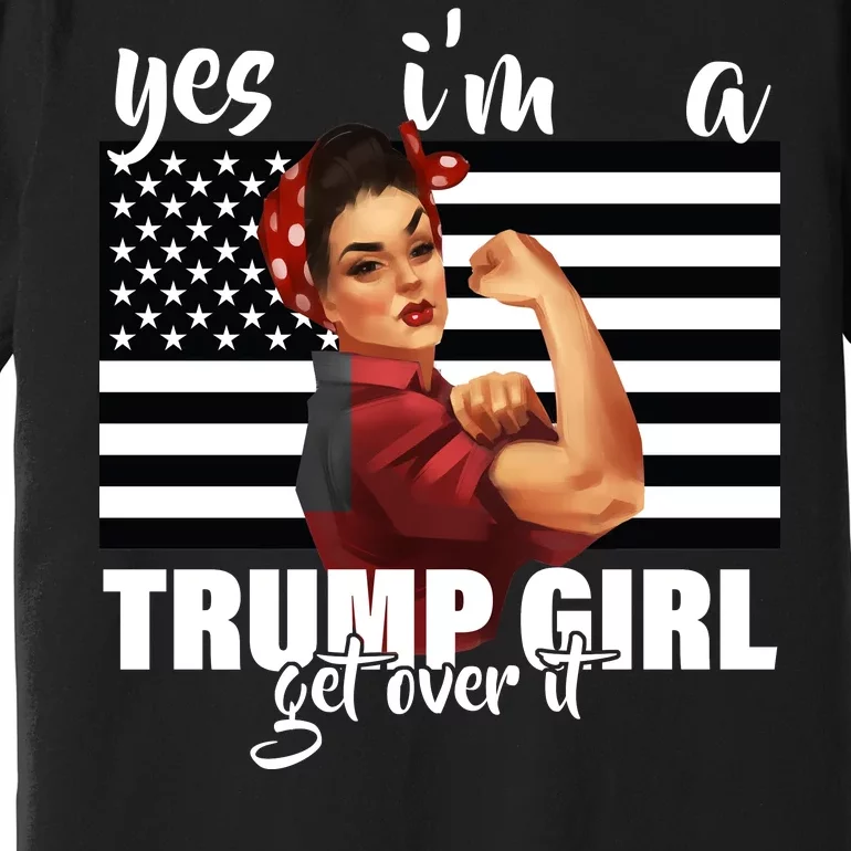 Yes I'm A Trump Girl Get Over It Funny Election Premium T-Shirt