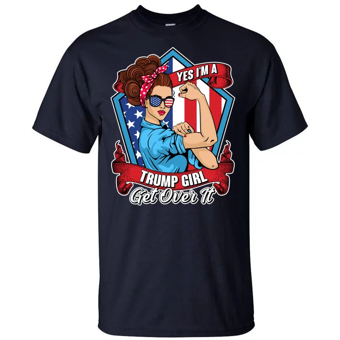 Yes I'm A Trump Girl Get Over It Pro Republican Tall T-Shirt