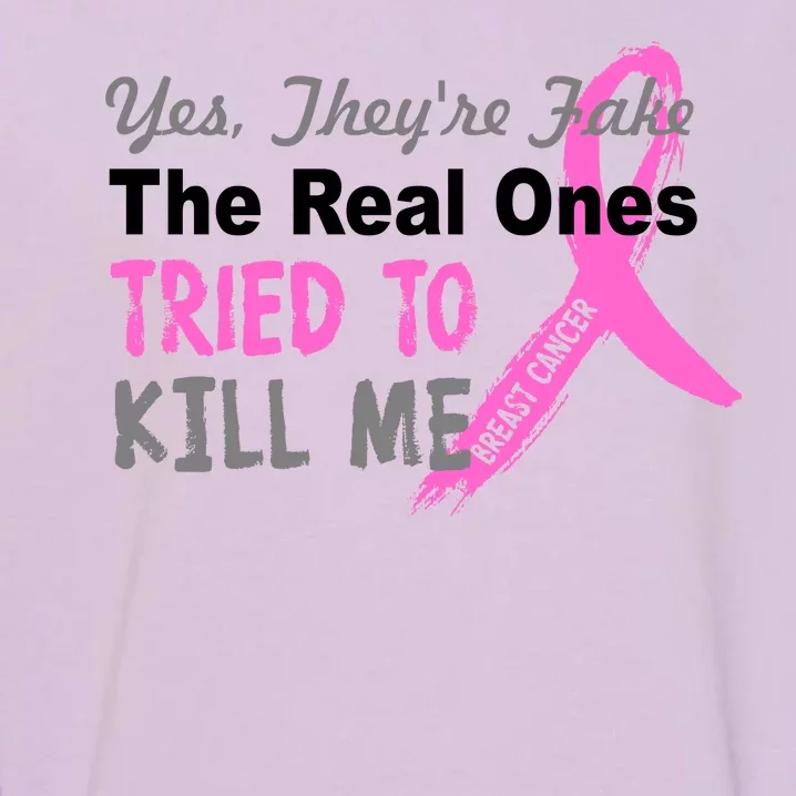 Yes They're Are Fake The Real Ones Tried To Kill Me Garment-Dyed Sweatshirt