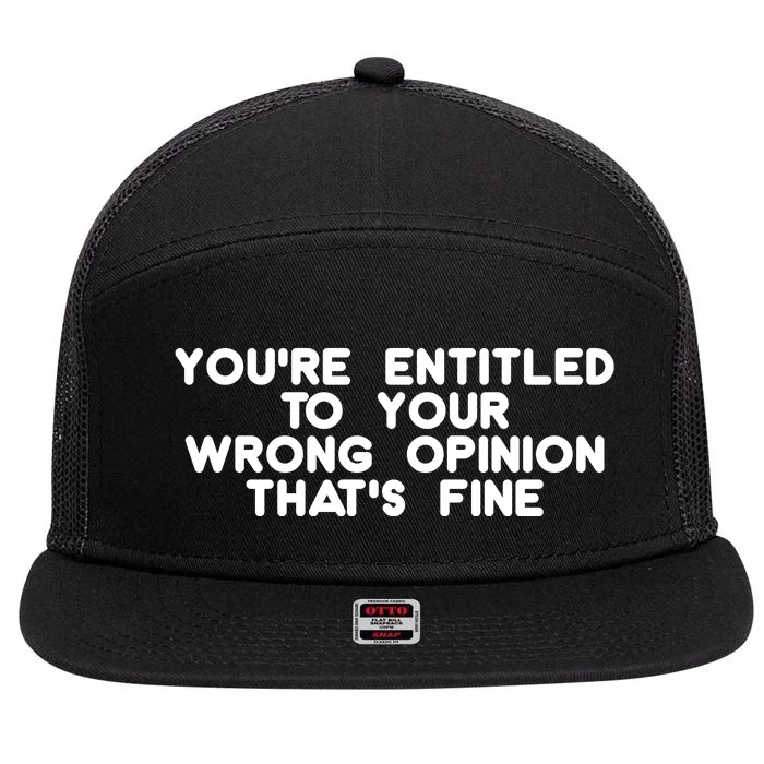 You're Entitled To Your Wrong Opinion That's Fine Funny Gift 7 Panel Mesh Trucker Snapback Hat