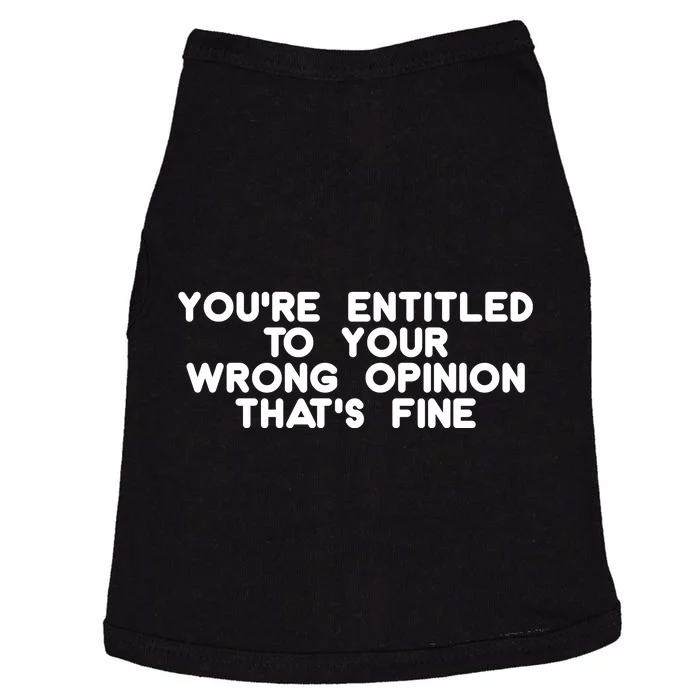 You're Entitled To Your Wrong Opinion That's Fine Funny Gift Doggie Tank