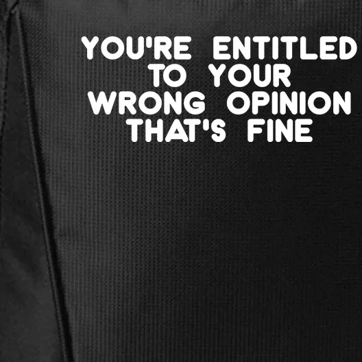 You're Entitled To Your Wrong Opinion That's Fine Funny Gift City Backpack