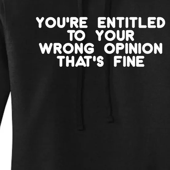 You're Entitled To Your Wrong Opinion That's Fine Funny Gift Women's Pullover Hoodie