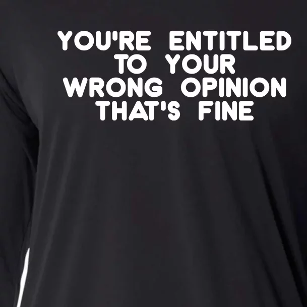 You're Entitled To Your Wrong Opinion That's Fine Funny Gift Cooling Performance Long Sleeve Crew