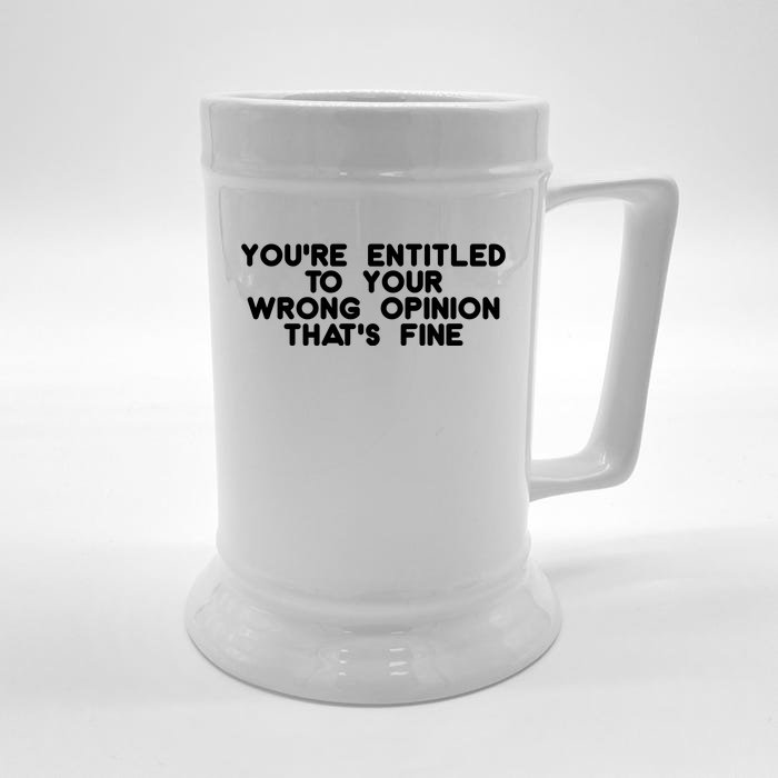 You're Entitled To Your Wrong Opinion That's Fine Funny Gift Front & Back Beer Stein