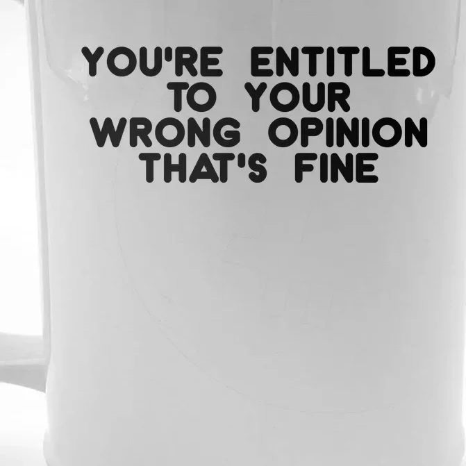 You're Entitled To Your Wrong Opinion That's Fine Funny Gift Front & Back Beer Stein