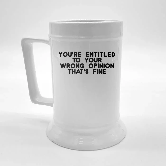 You're Entitled To Your Wrong Opinion That's Fine Funny Gift Front & Back Beer Stein