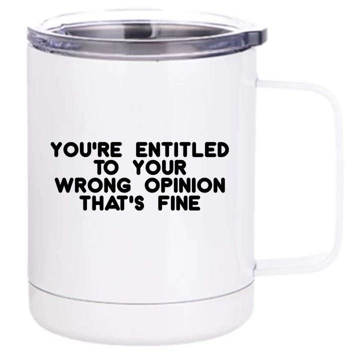 You're Entitled To Your Wrong Opinion That's Fine Funny Gift Front & Back 12oz Stainless Steel Tumbler Cup