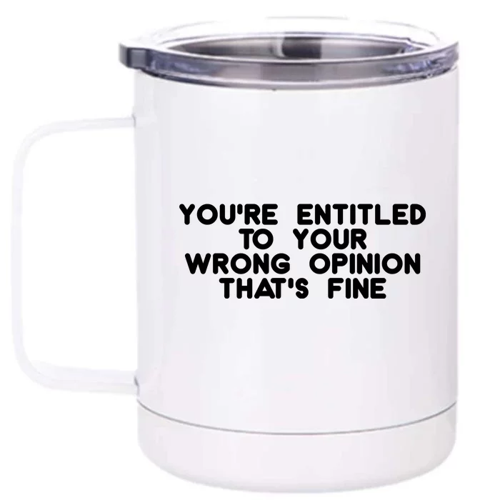 You're Entitled To Your Wrong Opinion That's Fine Funny Gift Front & Back 12oz Stainless Steel Tumbler Cup