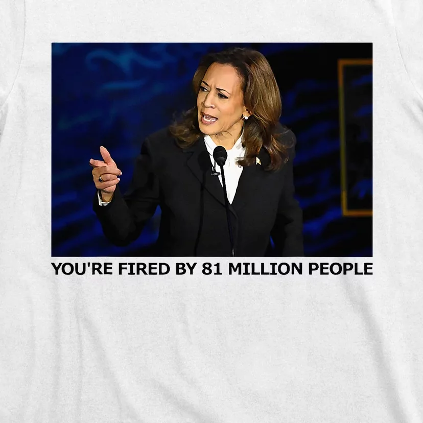 YouRe Fired By 81 Million People T-Shirt