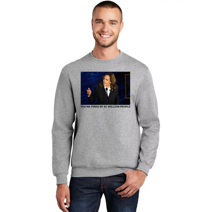 YouRe Fired By 81 Million People Tall Sweatshirt