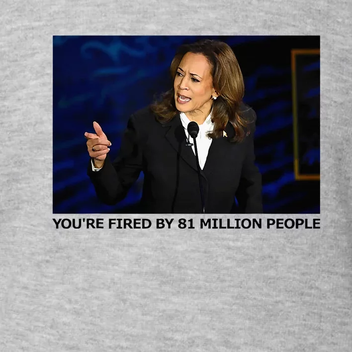 YouRe Fired By 81 Million People Toddler Sweatshirt