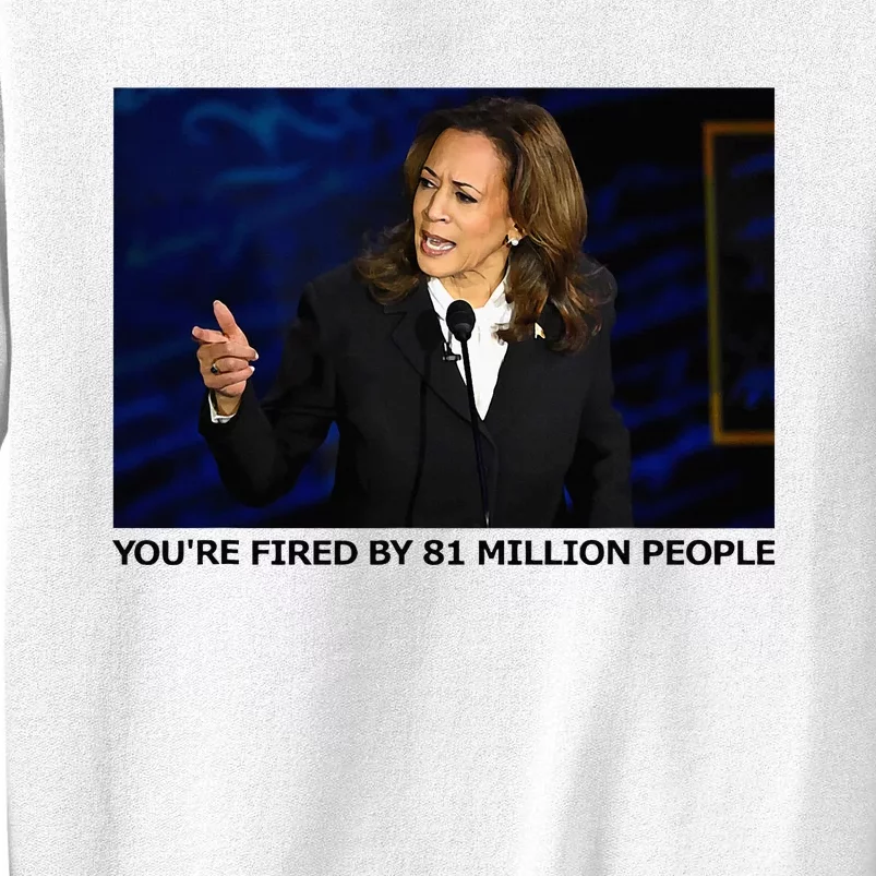 YouRe Fired By 81 Million People Sweatshirt