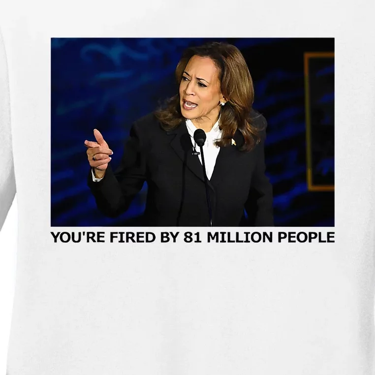 YouRe Fired By 81 Million People Ladies Long Sleeve Shirt