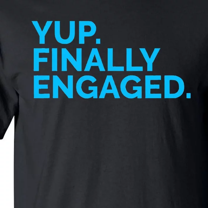 Yup Finally Engaged Tall T-Shirt