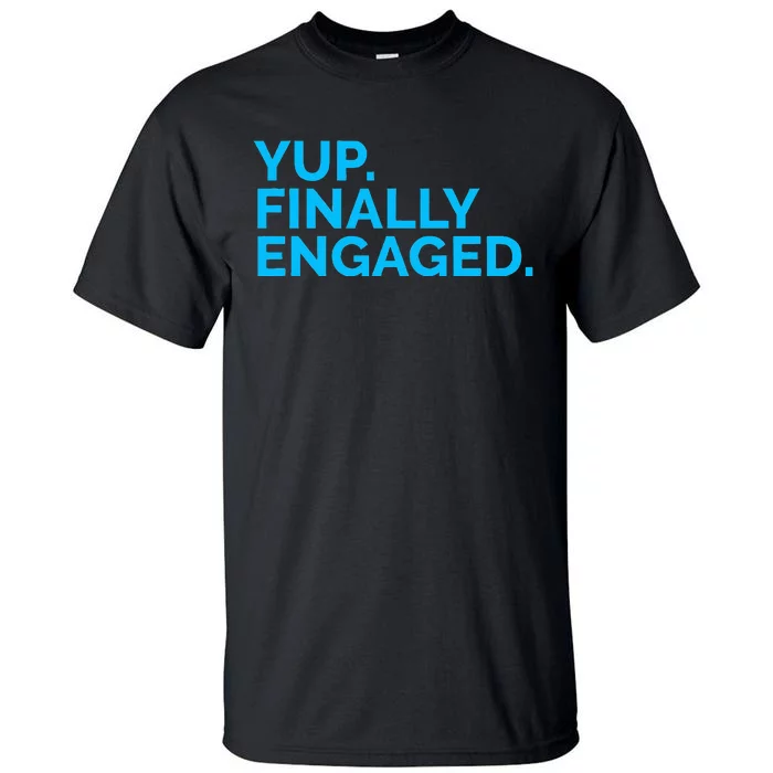 Yup Finally Engaged Tall T-Shirt