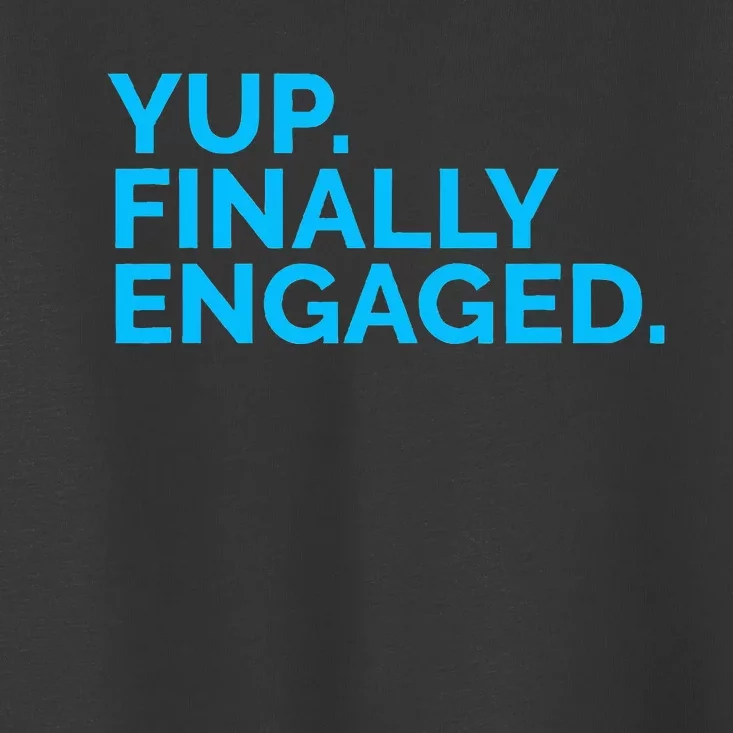 Yup Finally Engaged Toddler T-Shirt