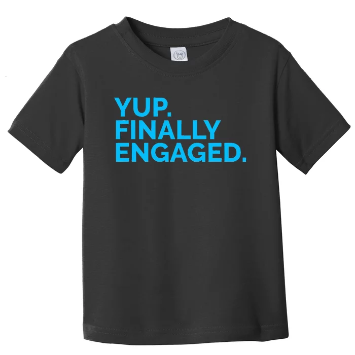 Yup Finally Engaged Toddler T-Shirt