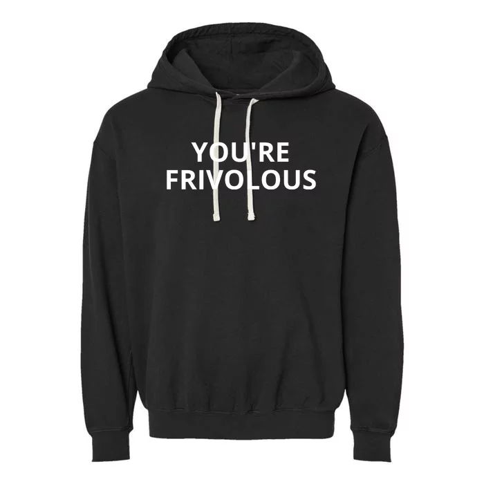 Youre Frivolous Funny Life Garment-Dyed Fleece Hoodie