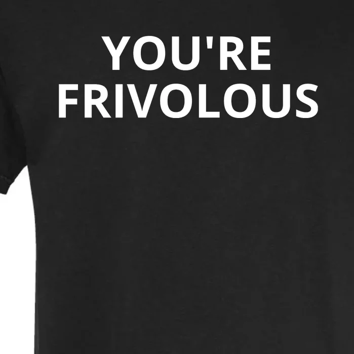 Youre Frivolous Funny Life Garment-Dyed Heavyweight T-Shirt