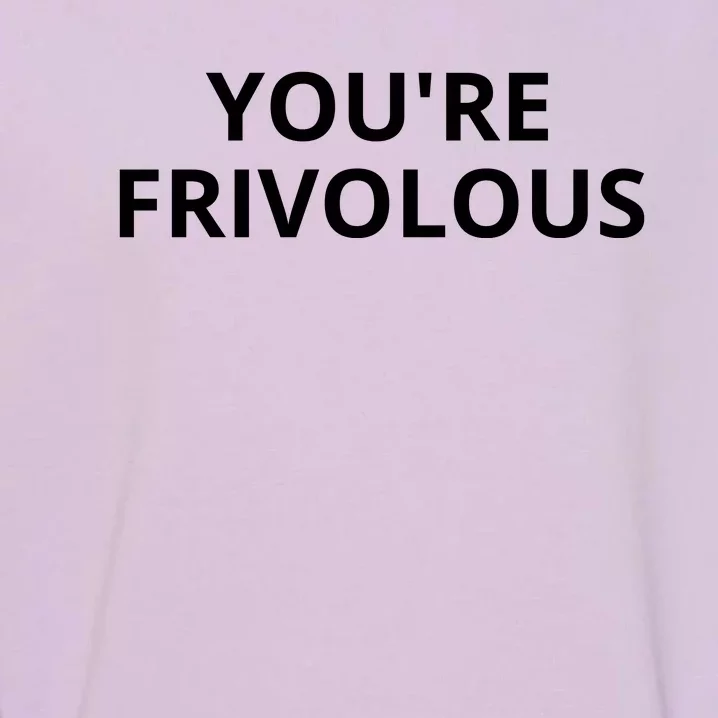 Youre Frivolous Funny Life Garment-Dyed Sweatshirt