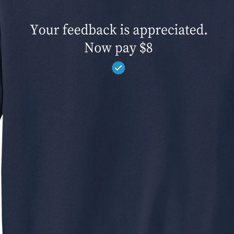 Your Feedback Is Appreciated Now Pay $8 Dollars Tall Sweatshirt