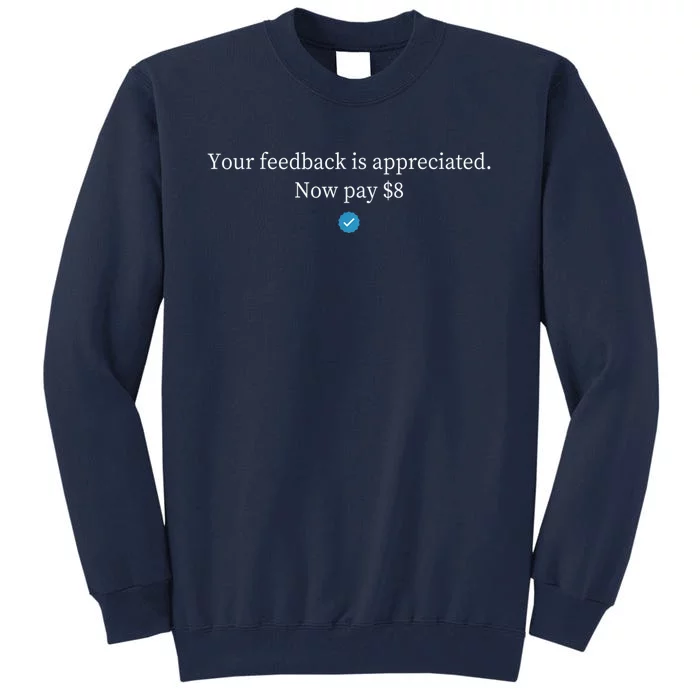 Your Feedback Is Appreciated Now Pay $8 Dollars Tall Sweatshirt