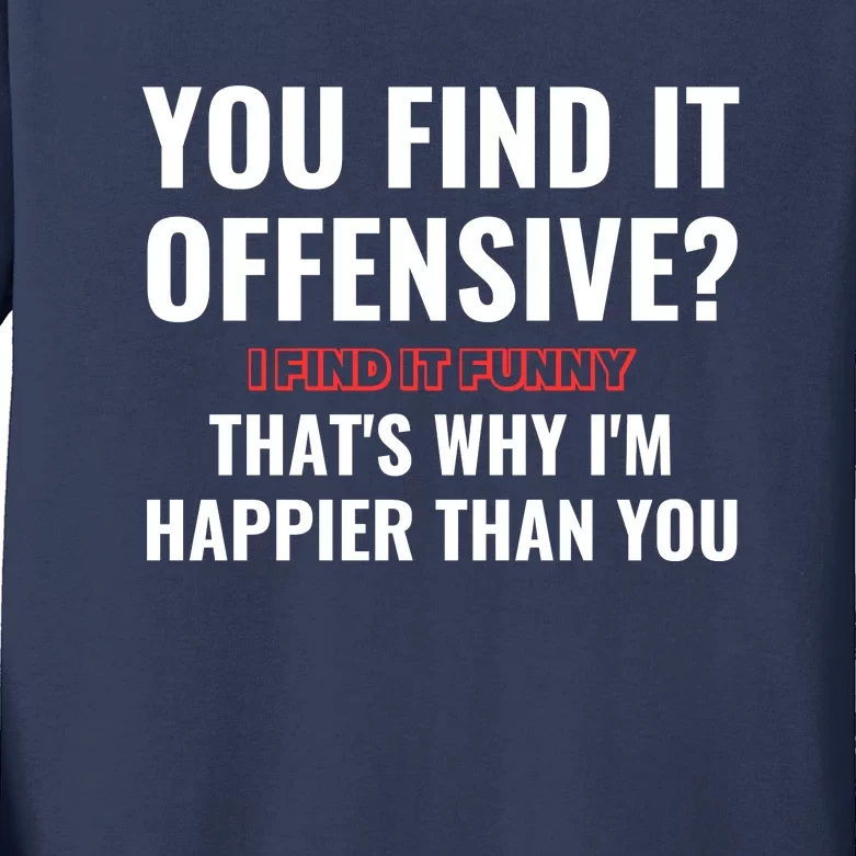 You Find It Offensive? I Find It Funny Thats Why Im Happier Than You Kids Long Sleeve Shirt