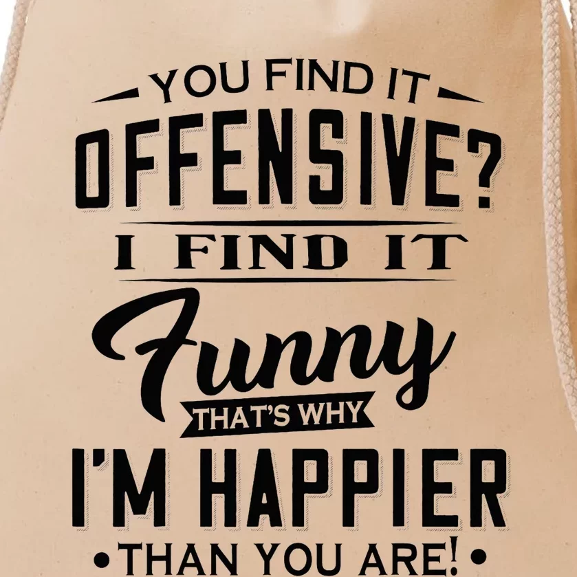 You Find It Offensive I Find It Funny That’S Why I’M Happier Drawstring Bag