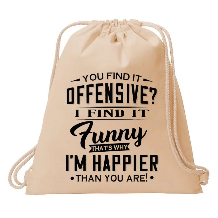 You Find It Offensive I Find It Funny That’S Why I’M Happier Drawstring Bag