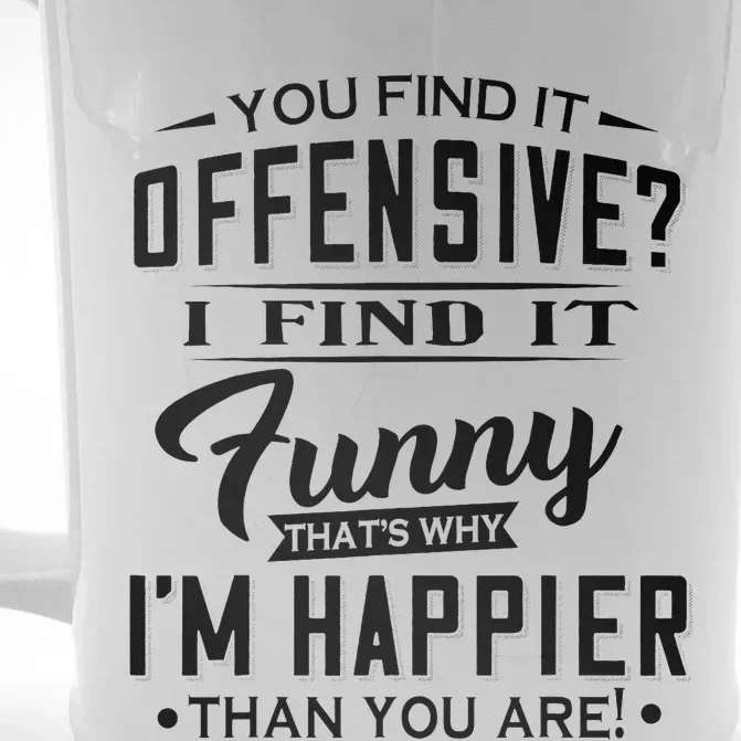 You Find It Offensive I Find It Funny That’S Why I’M Happier Front & Back Beer Stein