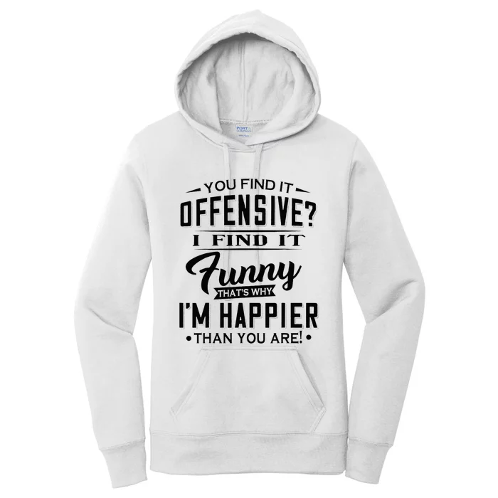 You Find It Offensive I Find It Funny That’S Why I’M Happier Women's Pullover Hoodie